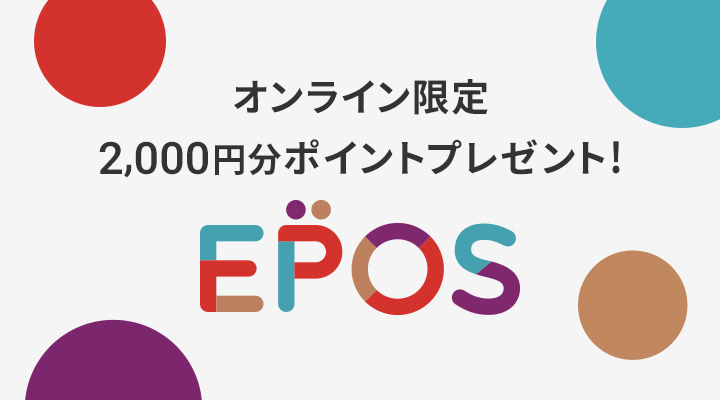 オンライン限定2,000円分ポイントプレゼント! EPOS