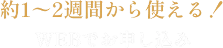 約1〜2週間から使える!WEBでお申し込み