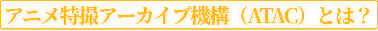 アニメ特撮アーカイブ機構(ATAC)とは?