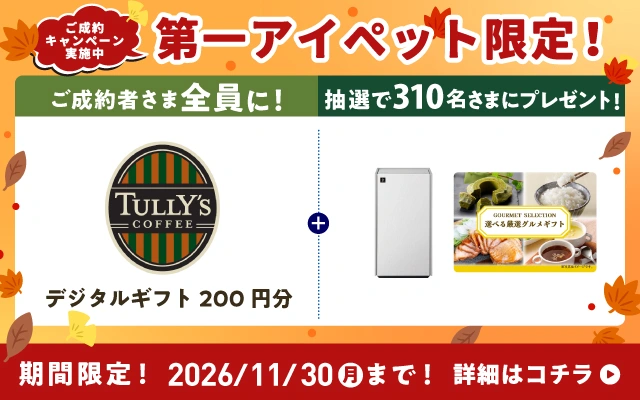 ご成約キャンペーン実施中 第一アイペット限定! ご成約者さま全員に! タリーズコーヒー デジタルギフト200円分 抽選で310名さまに選べる厳選グルメギフトをプレゼント! 期間限定 2026/11/30(月)まで 詳細はコチラ