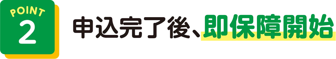 POINT2 申込完了後、即保障開始