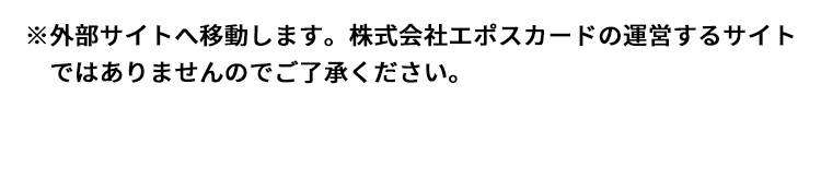 ※外部サイトへ移動します。株式会社エポスカードの運営するサイトではありませんのでご了承ください。