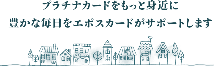 プラチナカードをもっと身近に豊かな毎日をエポスカードがサポートします