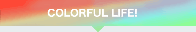 COLORFUL LIFE！